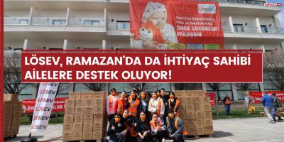 LÖSEV, Ramazan'da da ihtiyaç sahibi ailelere destek oluyor!