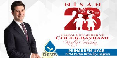 Deva Partisi İlçe Başkanı Muharrem Uyar’ın 23 Nisan Mesajı