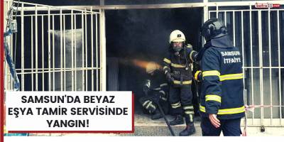 Samsun'da beyaz eşya tamir servisinde yangın!