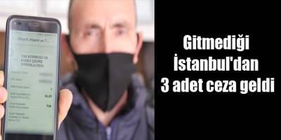 Gitmediği İstanbul'dan 3 adet ceza geldi