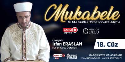 Bafra için Mukabele Saati 14:00 Okuyan: İrfan Eraslan 18. Cüz