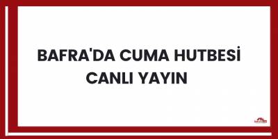 Bafra'da Cuma Hutbesi Canlı yayın