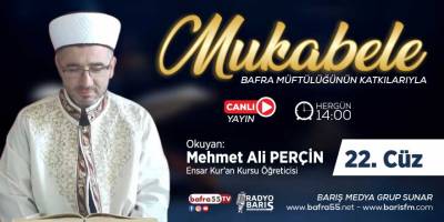 Bafra için Mukabele Saati 14:00 Okuyan: Mehmet Ali Perçin 22. Cüz
