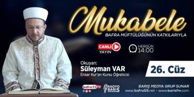 Bafra için Mukabele Saati 14:00 Okuyan: Süleyman Var 26. Cüz