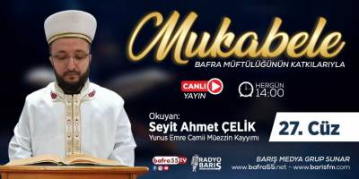 Bafra için Mukabele Saati 14:00 Okuyan: Seyit Ahmet Çelik 27. Cüz