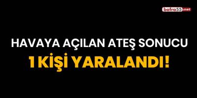 Havaya açılan ateş sonucu 1 kişi yaralandı!