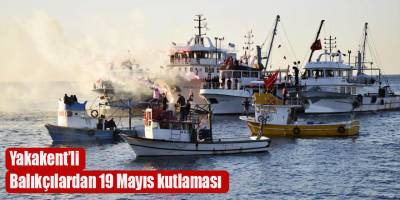 Yakakent’li balıkçılardan 19 Mayıs kutlaması