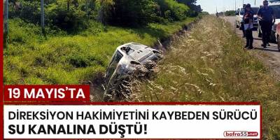 19 Mayıs'ta direksiyon hakimiyetini kaybeden sürücü su kanalına düştü!