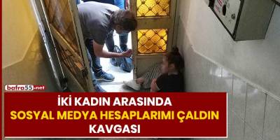 İki kadın arasında "sosyal medya hesaplarımı çaldın" kavgası!