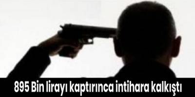 895 Bin lirayı kaptırınca intihara kalkıştı