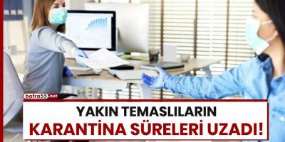 Yakın temaslıların karantina süreleri uzadı!
