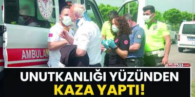 Unutkanlığı yüzünden kaza yaptı!