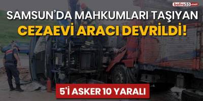 Samsun'da cezaevi aracı devrildi! 10 yaralı