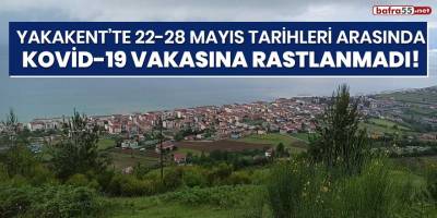 Yakakent'te 22-28 Mayıs tarihleri arasında Kovid-19 vakasına rastlanmadı!