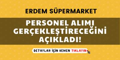 Erdem süpermarket personel alımı alımı yapıyor.