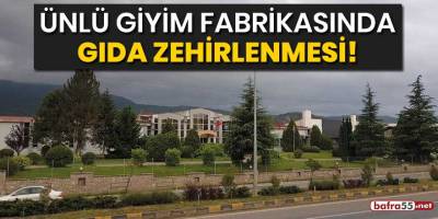 Ünlü giyim fabrikasında gıda zehirlenmesi!