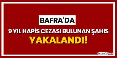 Bafra'da 9 yıl hapis cezası bulunan şahıs yakalandı!
