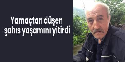 Yamaçtan düşen şahıs yaşamını yitirdi