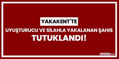 Yakakent'te yuşturucu ve silahla yakalanan şahıs tutuklandı