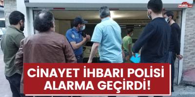 Cinayet ihbarı polisi alarma geçirdi!