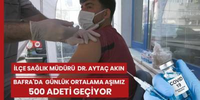 Dr. Aytaç Akın, Günlük ortalama aşımız 500 adeti geçiyor