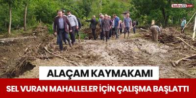 Alaçam Kaymakamı sel vuran mahalleler için çalışma başlattı