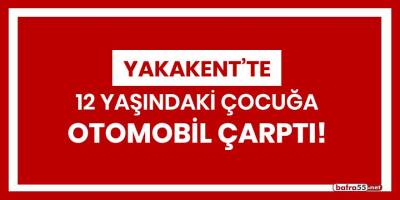 Yakakent'te 12 yaşındaki çocuğa otomobil çarptı!