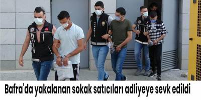 Bafra'da yakalanan sokak satıcıları adliyeye sevk edildi