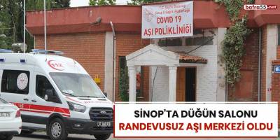 Sinop’ta düğün salonu randevusuz aşı merkezi oldu