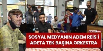 Sosyal medyanın Adem Reis'i adeta tek başına orkestra