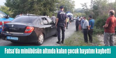 Fatsa'da minübüsün altında kalan çocuk hayatını kaybetti