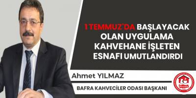 1 Temmuz'da başlayacak olan uygulama kahvehane işleten esnafı da umutlandırdı.