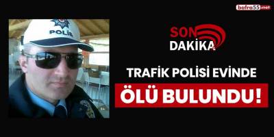Trafik polisi evinde ölü bulundu!