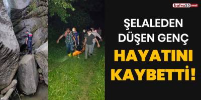 Şelaleden düşen genç hayatını kaybetti!
