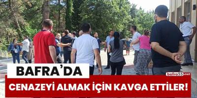 Bafra'da cenazeyi almak için kavga ettiler!