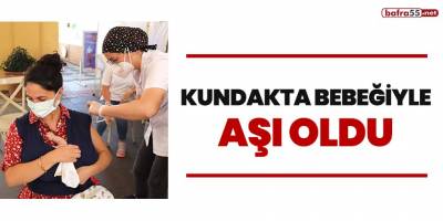 Kundakta bebeğiyle aşı oldu