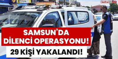 Samsun'daki dilenci operasyonunda 29 kişi yakalandı!