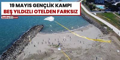 19 Mayıs Gençlik Kampı beş yıldızlı otelden farksız