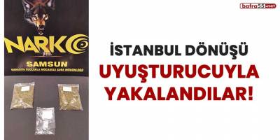 İstanbul dönüşü uyuşturucuyla yakalandılar!