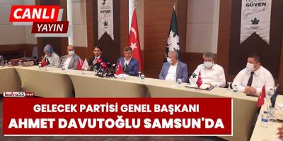 Gelecek Partisi Genel Başkanı Ahmet Davutoğlu Samsun'da