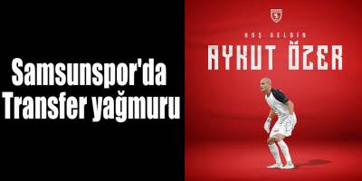 Samsunspor'da Transfer yağmuru