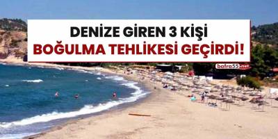 Denize giren 3 kişi boğulma tehlikesi geçirdi!