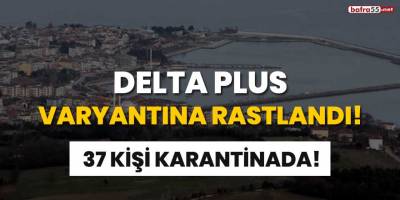 Delta Plus varyantına rastlandı! 37 kişi karantinada
