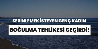 Genç kadın boğulma tehlikesi geçirdi!