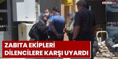 Zabıta ekipleri dilencilere karşı uyardı