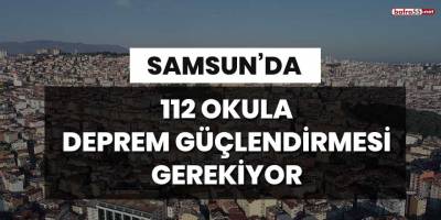 Samsun'da 112 okula deprem güçlendirmesi gerekiyor