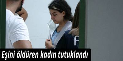 Eşini öldüren kadın tutuklandı