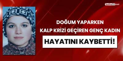Doğum yaparken kalp krizi geçiren kadın hayatını kaybetti!