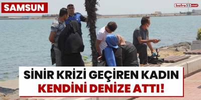 Sinir krizi geçiren kadın kendini denize attı!