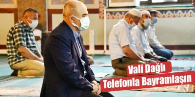 Vali Dağlı; "Telefonla bayramlaşın "